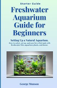 Freshwater Aquarium Guide for Beginners: Setting Up a Natural Aquarium. How to select, set